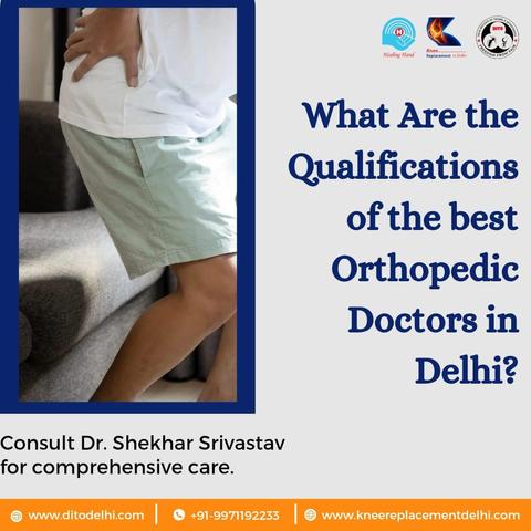 What Are the Qualifications of the best Orthopedic Doctors in Delhi? 