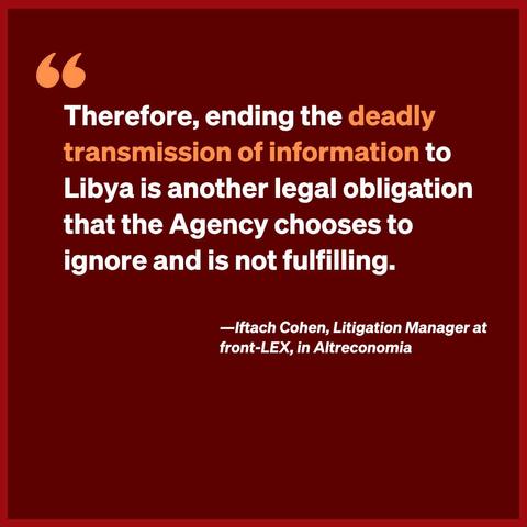 " Therefore, ending the deadly transmission of information to Libya is another legal obligation that the Agency chooses to ignore and is not fulfilling.

Iftach Cohen, Litigation Manager at front-LEX, in Altreconomia