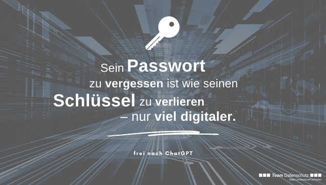 Sein Passwort zu vergessen ist wie seinen Schlüssel zu verlieren - nur viel digitaler.