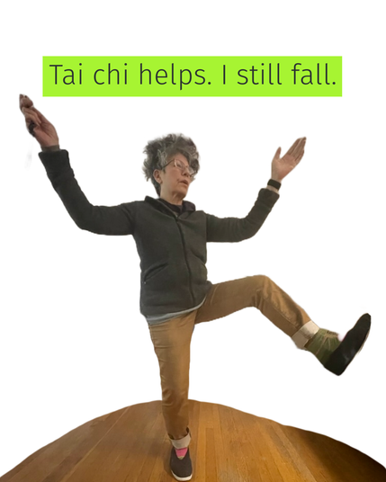 Sue mid-tai chi movement, arms raised and one leg lifted in iffy balance. A sliver of hardwood floor shows beneath her. The text over the image reads: “Tai chi helps. I still fall.” The pose suggests motion, focus, and real practice.