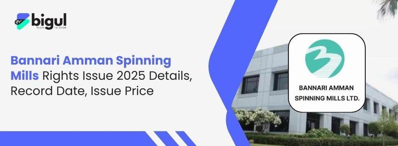 Bannari Amman Spinning Mills Rights Issue 2025 Details, Record Date, Issue Price are now available at bigul
