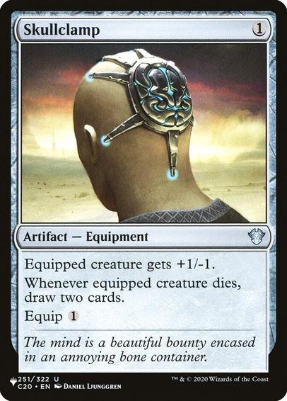 Card Name: Skullclamp
Set: The List
Description: Equipped creature gets +1/-1.
Whenever equipped creature dies, draw two cards.
Equip {1}
Artist: Daniel Ljunggren