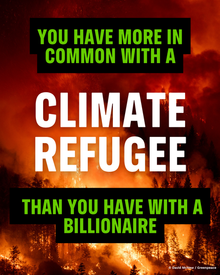 You have more in common with a climate refugee than you have with a billionaire. Backgroud: picture of forest fire. Park Wildfires in California, July 2024. © David McNew / Greenpeace