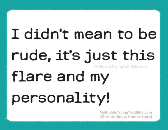 I didn't mean to be rude, it's just this flare and my personality