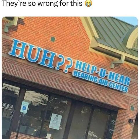 They're so wrong for this

an office that says huh?? help u hear hearing aid center