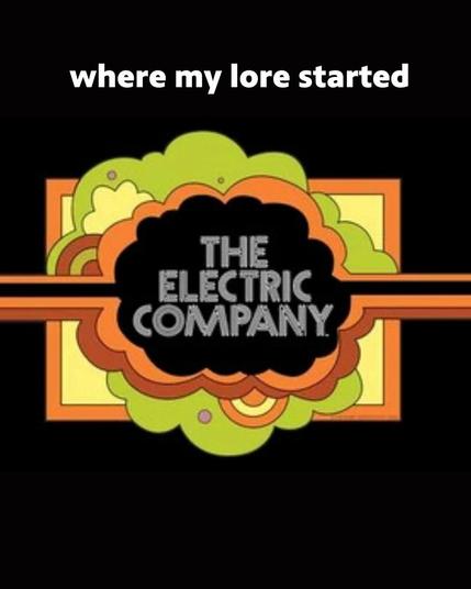 Text: Where my lore started.
Graphic: "The Electric Company" show graphic