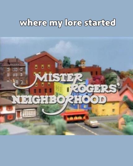 Text: Where my lore started.
Graphic: "Mister Rogers' Neighborhood" show graphic