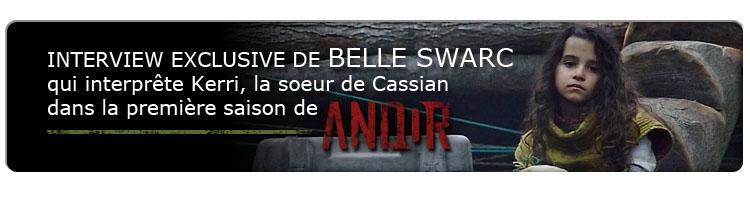 Bannière promotionnelle de l'INTERVIEW EXCLUSIVE DE BELLE SWARC qui interpréte Kerri, la sœur de Cassian dans la premiére saison de Andor
Photo de l'actrice dans la série à droite.