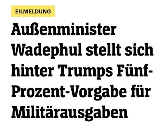 spiegel.de EILMELDUNG
Außenminister
Wadephul stellt sich
hinter Trumps Fiinf-
Prozent-Vorgabe für 
Militarausgaben
