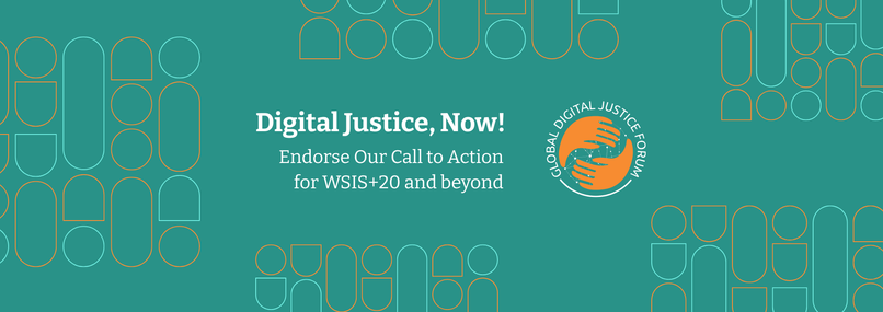A teal banner with colorful geometric outlines and a centered message that reads: “Digital Justice, Now! Endorse Our Call to Action for WSIS+20 and beyond.” On the right side is the logo of the Global Digital Justice Forum, featuring two orange stylized hands connected by network nodes.