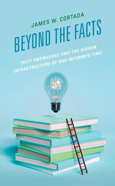 Cover of James Cortada's forthcoming book Beyond the Facts. It has an image of a stack of books with a ladder up against them to climb to the top where there is a lightbulb.