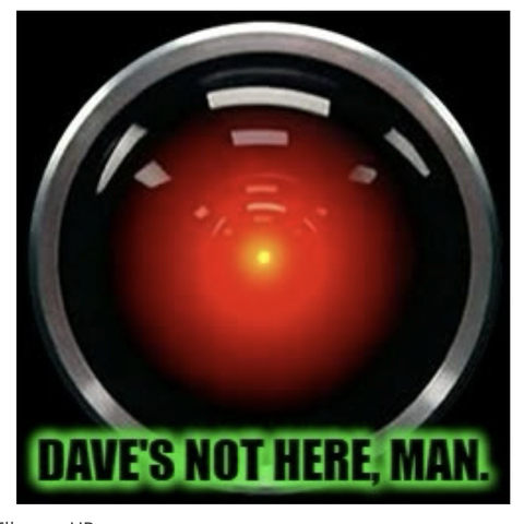 The HAL 9000 saying ‘Dave’s not here,man.’