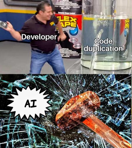 A developer looks ready to slap a leak-stopping tape onto a water container with a hole gushing water. The hole is marked "code duplication".

The next frame shows a hammer labeled "AI" crashing through the glass.