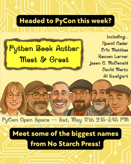 The classic yellow & white circuit board No Starch Press background with a flyer sitting on top in the middle that highlights the "Python Book Author Meet & Greet," with a list of the various authors involved on the right-hand side. Above the flyer "Headed to PyCon this week?" appears. Below the flyer "Meet some of the biggest names from No Starch Press!" appears. 