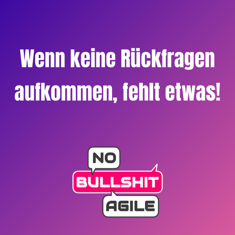 Wenn keine Rückfragen aufkommen, fehlt etwas!
