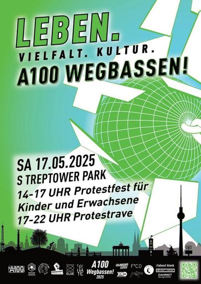 LEBEN. VIELFALT. KULTUR.
A100 WEGBASSEN!
SA 17.05.2025
S TREPTOWER PARK
14-17 UHR Protestfest für
Kinder und Erwachsene
17-22 UHR Protestrave