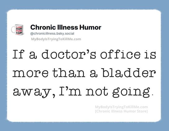 If a doctor's appointment is more than a bladder away I'm not going
