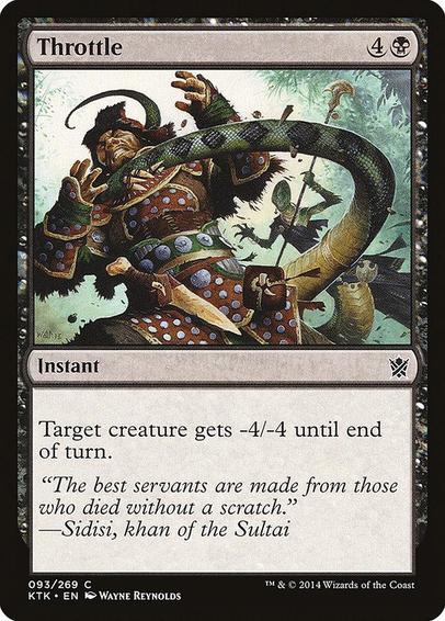 Card Name: Throttle
Set: Khans of Tarkir
Description: Target creature gets -4/-4 until end of turn.
Artist: Wayne Reynolds