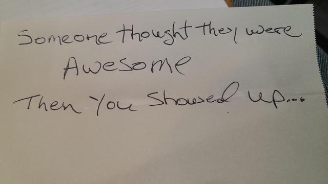 Handwritten message that says someone thought they were awesome then you showed up