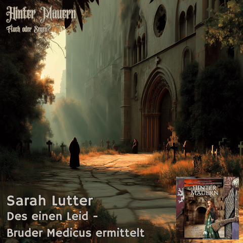 Bild im Hintergrund:
Midjourney Prompt: oil painting, 14th century Benedictine abbey in the town of Chester, a a monk in a monastery with a hood in a Benedictine habit walks through the well-preserved monastery gate with his head bowed, a gatekeeper stands next to the monastery gate, stone architecture, morning mist surrounding the monastery, stained glass windows catching first light, ancient oak doors, secluded mountain setting, overgrown herb garden, candlelit chapel interior visible through open doorway, dramatic volumetric lighting, rays of sunlight cutting through clouds, Celtic crosses in cemetery, cinematic composition, extreme detail, photorealistic, analog film aesthetic, muted earthy tones with accents of gold and blue, atmospheric perspective --chaos 25 --raw --stylize 750 --v 7

Text links oben: Hinter Mauern. Fluch oder Segen?

Text links unten: Sarah Lutter. Des einen Leid - Bruder Medicus ermittelt

Bild rechts unten: Das Cover des Buchs "Hinter Mauern. Fluch oder Segen?" hrsg. von Sarah Lutter und Jana Hoffhenke im Burgenwelt Verlag:Eine Frau mit langen rotbraunen Haaren und einer Krone auf dem Kopf trägt ein dunkelgrünes Brokatkleid, steht vor einer Burgmauer und blickt über ihre Schulter zur/zum Betrachter*in.
Daneben ist ein altes Wappen, ein Kettenhemd und ein mittelalterlicher Schwertgriff zu sehen.