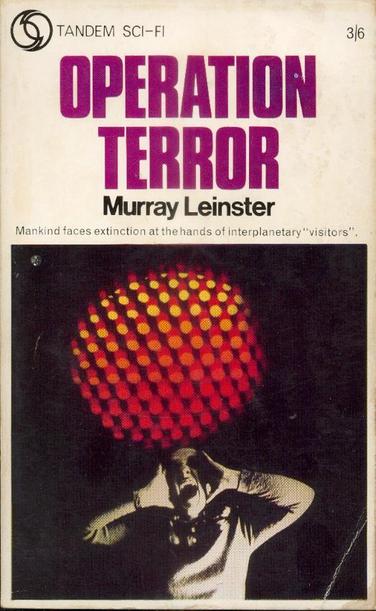 Alt text source :https://teachonline.asu.edu/image-accessibility-generator/

The image is a vintage book cover for "Operation Terror" by Murray Leinster. At the top, there is text indicating the genre, "Tandem Sci-Fi," with a circular logo next to it. The price "3/6" is shown on the right. Below this, the book title "Operation Terror" is prominently displayed in large, bold, magenta letters. The author's name, Murray Leinster, is written in black below the title. A tagline, "Mankind faces extinction at the hands of interplanetary 'visitors'," appears in smaller type beneath the author’s name. The bottom half of the cover features an illustration showing a person with an expression of terror, hands raised to their head, looking up at a large, glowing spherical object. This object, composed of red and yellow dots, dominates the dark background.

Alt-text:

Book cover of "Operation Terror" by Murray Leinster, featuring a frightened person looking up at a large, dotted sphere.

Transcribed Text:

TANDEM SCI-FI
OPERATION TERROR
Murray Leinster