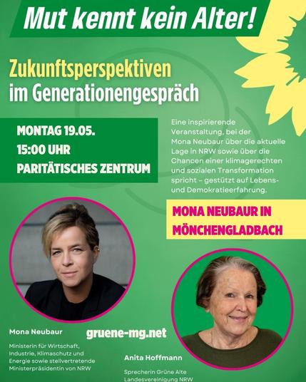 Veranstaltungsplakat mit dem Titel „Mut kennt kein Alter!“ und dem Untertitel „Zukunftsperspektiven im Generationengespräch“. Die Veranstaltung findet am Montag, 19.05., um 15:00 Uhr im Paritätischen Zentrum in Mönchengladbach statt. Auf dem Plakat sind zwei Fotos abgebildet: links Mona Neubaur, Ministerin für Wirtschaft, Industrie, Klimaschutz und Energie sowie stellvertretende Ministerpräsidentin von NRW, rechts Anita Hoffmann, Sprecherin der Grünen Alten Landesvereinigung NRW. Die Farben sind grün, gelb und pink. Im Text wird die Veranstaltung als „inspirierend“ beschrieben, mit dem Fokus auf eine klimagerechte und soziale Transformation, gestützt auf Lebens- und Demokratieerfahrung. Unten steht die Website „gruene-mg.net“. In einem gelben Balken steht: „Mona Neubaur in Mönchengladbach“.
