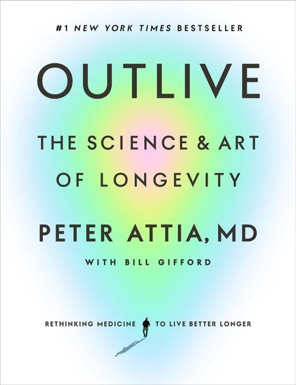Cover art for book OUTLIVE: The Science &Art of Longevity (2023) - Peter Attia. The main focus is a upside-down-pear-shaped, glowing, multi-color illustration, with a pink core, followed by pastel-colored rings of yellow, green, and blue. The background is solid white. A tiny black human is casting a shadow at bottom center, presumably from the glowing object. The header reads "#1 New York Times Bestseller" (italicized small black sans-serif block letters). The footer reads "Rethinking medicine to live better longer" (small black sans-serif block letters).

Text reads "OUTLIVE THE SCIENCE & ART OF LONGEVITY PETER ATTIA. MD WITH BILL GIFFORD". The title is in large bold black sans-serif block letters, the subtitle is the same but medium-sized, the author name is the same as the subtitle but bolded, and the ghost writer is the same but normal weight and small height.