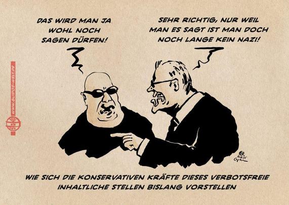 Illustration zweier Menschen im Dialog. Einer fleischig mit Glatze und Sonnenbrille, einer im Anzug. Beider Münder sind zu Hakenkreuzen verformt. Der eine sagt: Das wird man ja wohl noch sagen dürfen! Der andere entgegnet: Sehr richtig, nur weil man es sagt ist man doch noch lange kein Nazi! Textzeile: Wie sie die konservativen Kräfte dieses verbotsfreie inhaltliche Stellen bislang vorstellen.