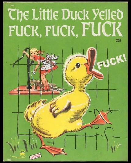 the little duck yelled fuck, fuck, fuck

baby duck saying fuck