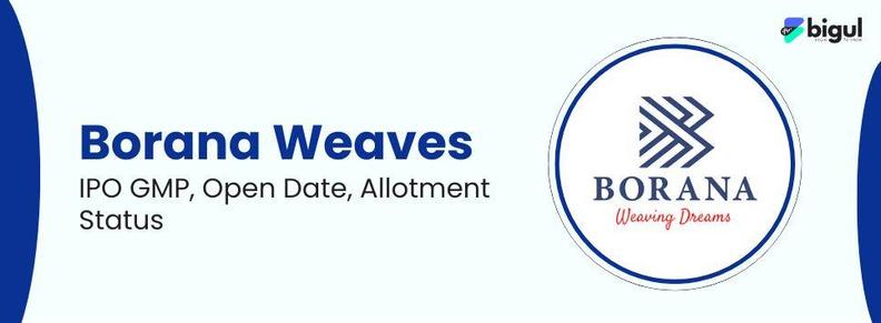 Borana Weaves IPO GMP, Open Date, Allotment Status are now available at bigul.co

