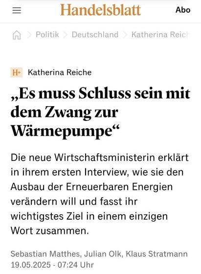 Politik Handelsblatt Deutschland Abo Katherina Reich H+ Katherina Reiche „Es muss Schluss sein mit dem Zwang zur Wärmepumpe" Die neue Wirtschaftsministerin erklärt in ihrem ersten Interview, wie sie den Ausbau der Erneuerbaren Energien verändern will und fasst ihr wichtigstes Ziel in einem einzigen Wort zusammen. Sebastian Matthes, Julian Olk, Klaus Stratmann 19.05.2025 - 07:24 Uhr