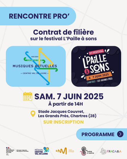 RENCONTRE PRO’
Contrat de filiere sur le festival L'Paille a sons
FESTVAL L'PAILLE À SONS
SAM. 7 JUIN 2025
A partir de 14H
Stade Jacques Couvret,
Les Grands Prés, Chartres (28)
SUR INSCRIPTION