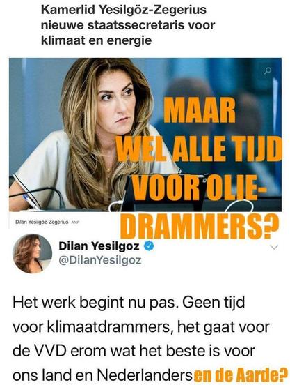 screenshot van post van Yesilgoz op X: ( van 12 jan. 2019) 

@DilanYesilgoz 
Het werk begint nu pas. Geen tijd voor klimaatdrammers, het gaat voor de VVD erom wat het beste is voor ons land en Nederlanders. 

[daarover in oranje hoofdletters gedrukt "Maar wel alle tijd voor oliedrammers?" en is achter het laatste woord van haar post, 'Nederlanders" nog in oranje letters aangevuld: 'en de Aarde?"