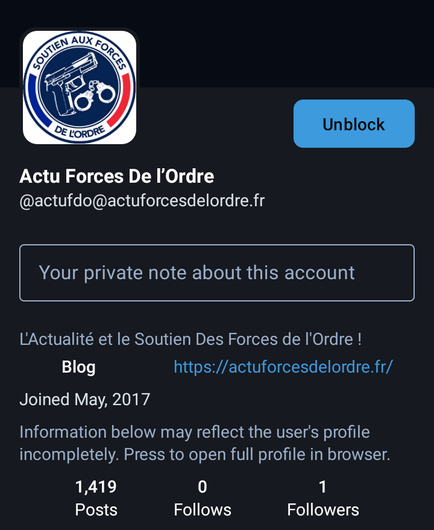 Screenshot of the profile "Actu Forces de l'Ordre" @actudo@actudesforcesdelordre.fr whose bio reads :
"L'Actualité et le Soutien des Forces de l'Ordre !". Don't let the excited punctuation fool you, the account has 1419 posts and ONE follower since its creation in 2017.