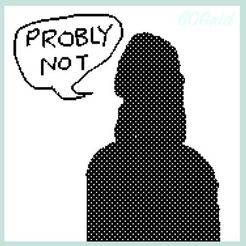 a silhouetted figure says ‘probly not’ with a white background 