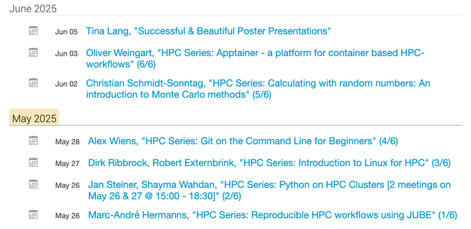 Jun 05: Successful & Beautiful Poster Presentations
Jun 03:  Apptainer
Jun 02: Introduction to Monte Carlo methods
May 28: Git on the Command Line for Beginners
May 27: Introduction to Linux for HPC
May 26+27: Python on HPC Clusters
May 26: Reproducible HPC workflows using JUBE