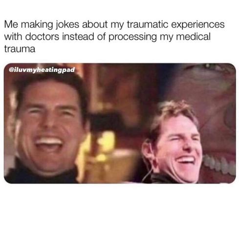 me, making jokes about my traumatic experiences with doctors instead of processing my medical trauma

[pic of tom cruise laughing crazily about Scientology]

@iluvmyheatingpad