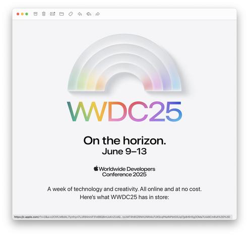 WDC25
On the horizon.
June 9-13
 Worldwide Developers
Conference 2025
A week of technology and creativity. All online and at no cost.
Here's what WWDC25 has in store