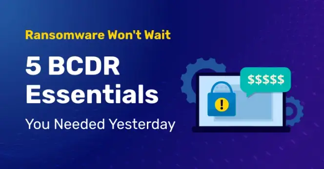 Ransomware Recovery: 5 BCDR Tactics You Need Today.