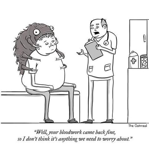 a creature that is biting the top of the patient's head and is so big that it almost is covering his entire back and is holding his arms down.

the doctor says "well, your bloodwork came back fine, so I don't think it's anything we need to worry about"

The Oatmeal