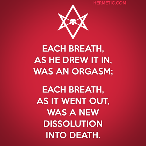 Square image, red background, white text. Inspired by the series of WWII propaganda posters, of which Keep Calm is one. Instead of crown, an unicursal hexagram, upside down. Text is from the Old Comment to Liber Legis, II 63: "Each breath, as he drew it in, was an orgasm; each breath, as it went out, was a new dissolution into death."
