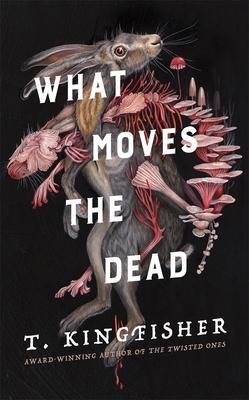 book cover: What Moves the Dead - T. Kingfisher
