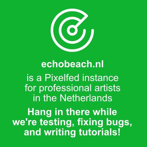 Green poster announcement with the EchoBeach logo shaped like a radar screen which states echobeach.nl is a Pixelfed instance for professional artists in the Netherlands Hang in there while we're testing, fixing bugs, and writing tutorials!