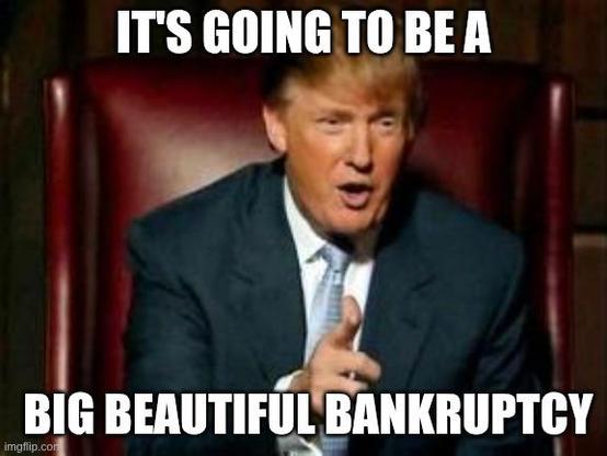 A Donald Trump meme saying: "It's going to be a Big Beautiful Bankruptcy."