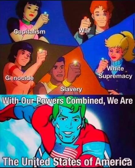 Capitalism, War, Genocide, Slavery, and White Supremacy: With our powers combined, we are the United States of America!
