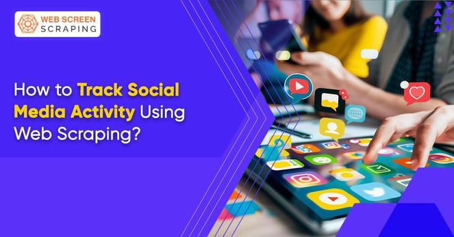 track social media activity using web scraping services