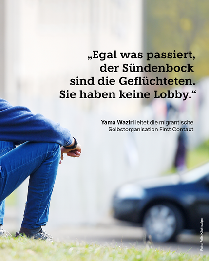 2. „Egal was passiert, der Sündenbock sind die Geflüchteten. Sie haben keine Lobby.“
Yama Waziri leitet die migrantische Selbstorganisation First Contact