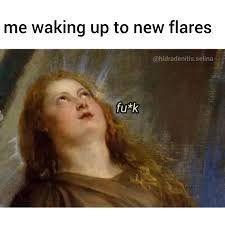 me waking up to a new flare

[an angel or someone with an aura in an old painting ... saying "fu*k"]