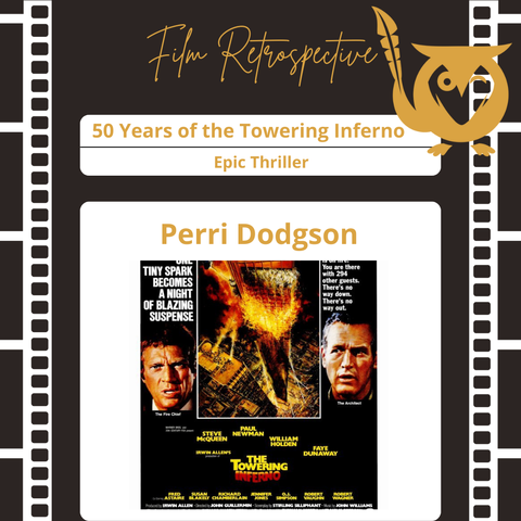 Black background with white film strips on each side. White text boxes. Film poster in center in black, red, and yellow shades with pictures of Paul Newman and Steve McQueen and burning tower. TEXT: Film Retrospective, 50 Years of the Towering Inferno, Epic Thriller, Perri Dodgson