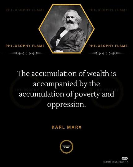 The accumulation of wealth is accompanied by the PHILOSOPHY accumulation of poverty and oppression.

KARL MARX